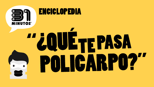 Qué te pasa, Policarpo