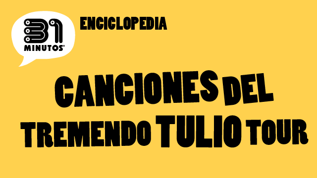 Canciones Del Tremendo Tulio Tour - Enciclopedia - 31 Minutos